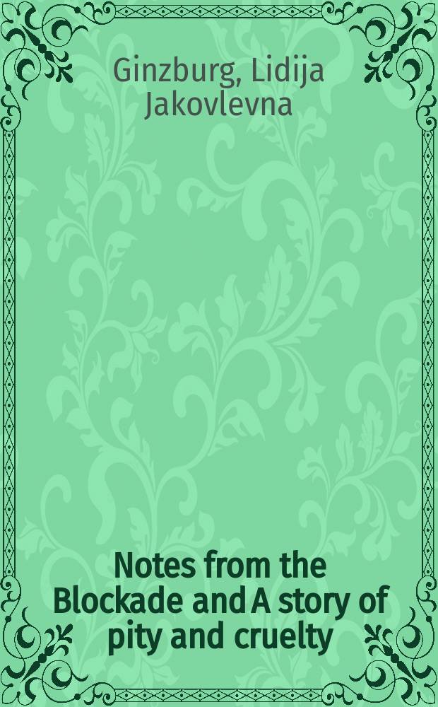 Notes from the Blockade and A story of pity and cruelty = Записки о Блокаде: история жалости и жестокости