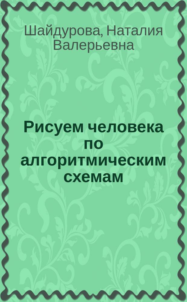 Рисуем человека по алгоритмическим схемам : (5-7 лет)