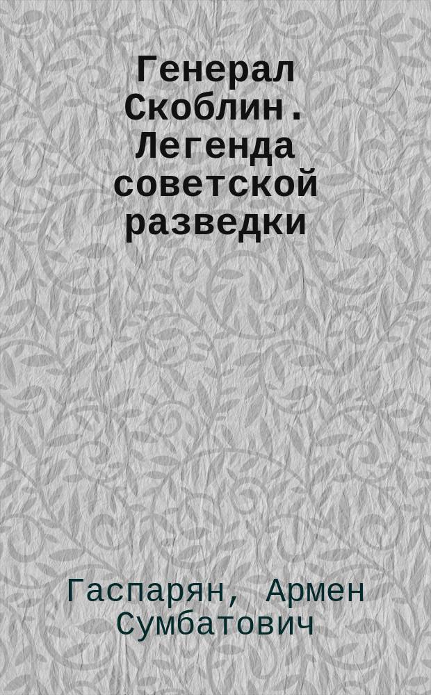 Генерал Скоблин. Легенда советской разведки