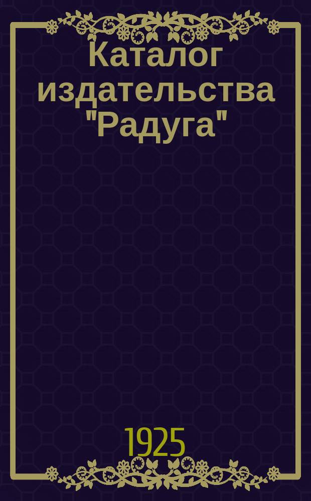 Каталог издательства "Радуга" : [для детей младшего и среднего возрастов]. Ноябрь 1925