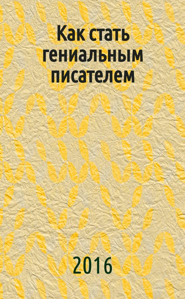 Как стать гениальным писателем: суперучебник