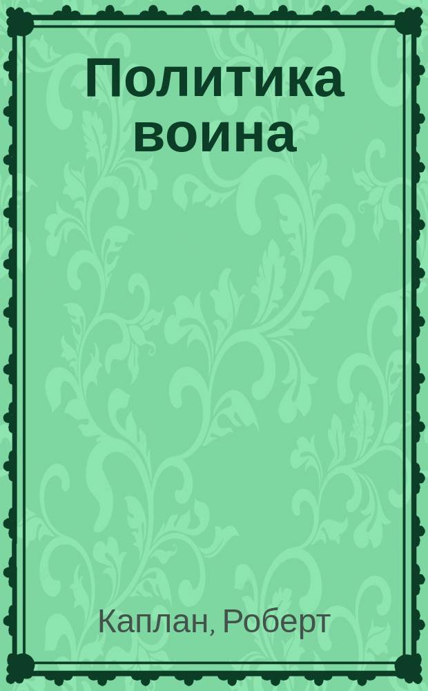 Политика воина : почему истинный лидер должен обладать харизмой варвара