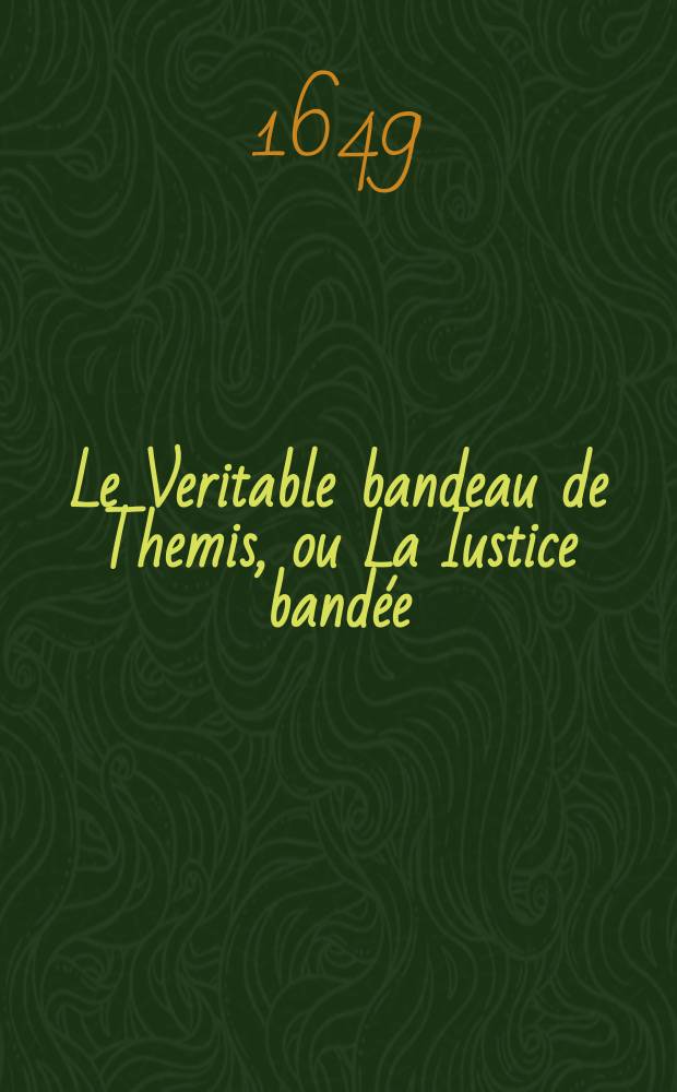 Le Veritable bandeau de Themis, ou La Iustice bandée