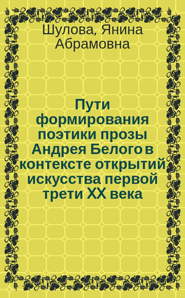 Пути формирования поэтики прозы Андрея Белого в контексте открытий искусства первой трети XX века : автореферат диссертации на соискание ученой степени доктора филологических наук : специальность 10.01.01 <Русская литература>