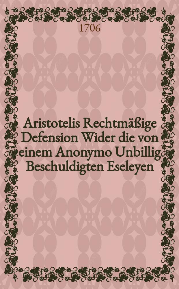 Aristotelis Rechtmäßige Defension Wider die von einem Anonymo Unbillig Beschuldigten Eseleyen