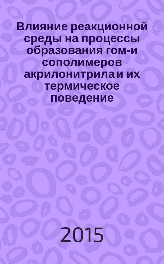 Влияние реакционной среды на процессы образования гомо- и сополимеров акрилонитрила и их термическое поведение : автореферат диссертации на соискание ученой степени кандидата химических наук : специальность 02.00.06 <Высокомолекулярные соединения>