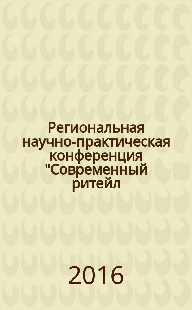 Региональная научно-практическая конференция "Современный ритейл: лицом к покупателю. Инновации и технологии", 17 марта 2016 года