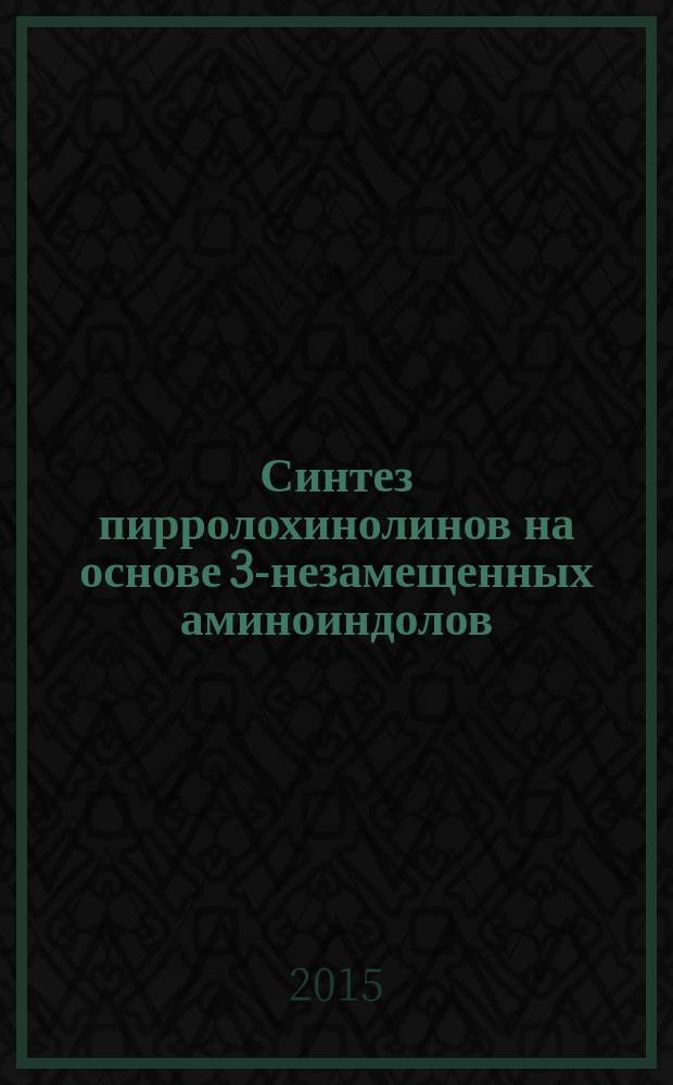 Синтез пирролохинолинов на основе 3-незамещенных аминоиндолов : автореферат диссертации на соискание ученой степени кандидата химических наук : специальность 02.00.03 <Органическая химия>