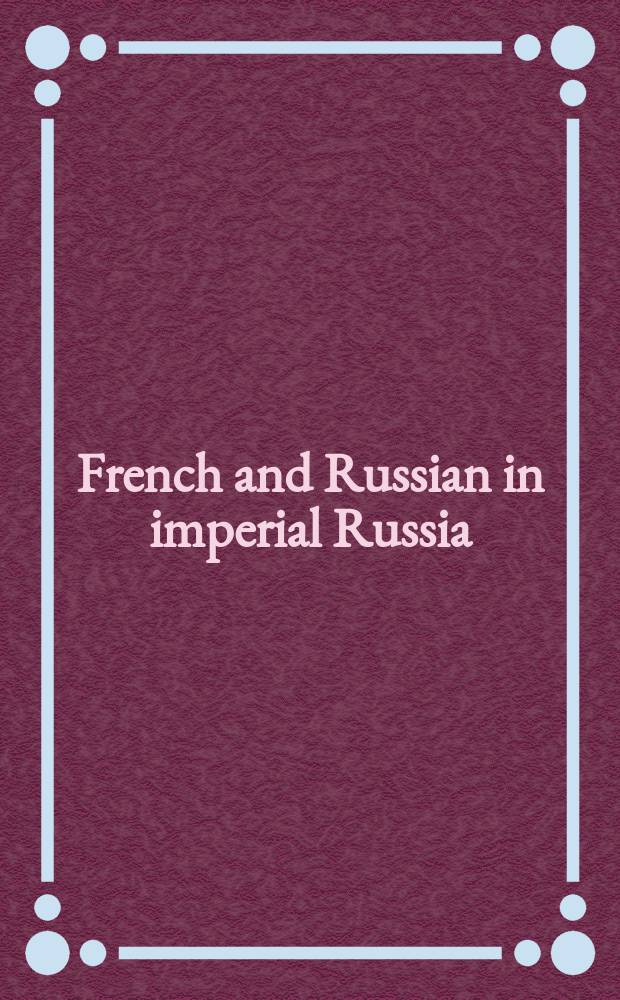 French and Russian in imperial Russia : [based on the papers presented at the Symposium on enlightened Russian held at the University of Ediburgh from 30 August to 1 September and at the Conference on the French language in Russia at the University of Bristol from 12-14 September 2012]. [Vol. 2] : Language attitudes and identity