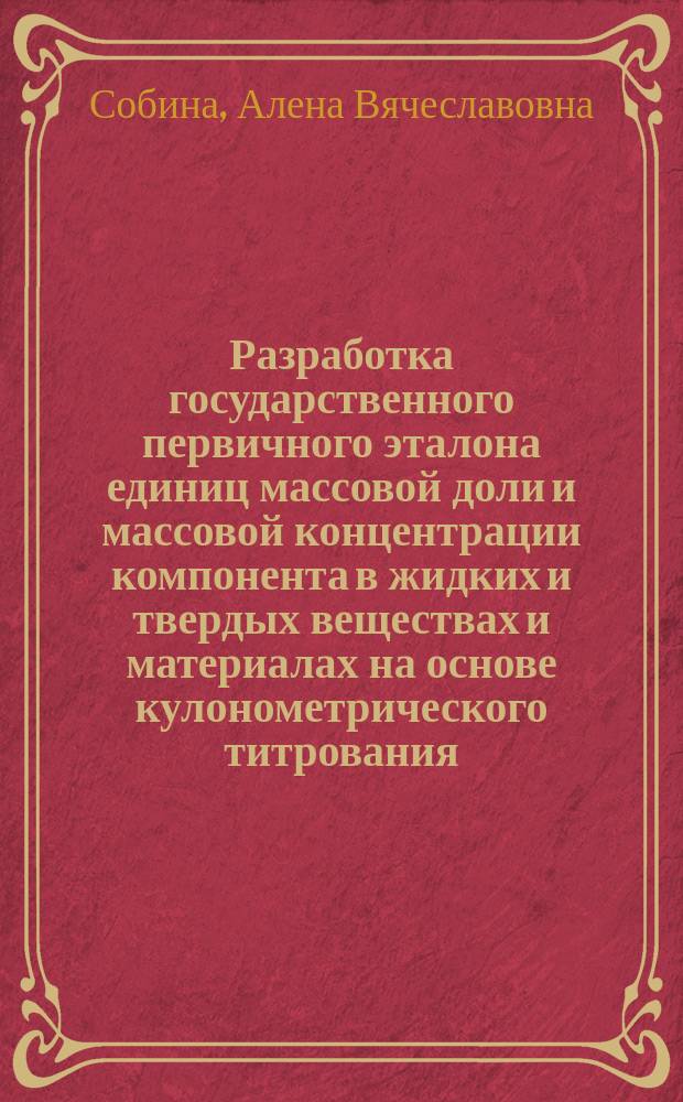 Разработка государственного первичного эталона единиц массовой доли и массовой концентрации компонента в жидких и твердых веществах и материалах на основе кулонометрического титрования : автореферат диссертации на соискание ученой степени кандидата технических наук : специальность 05.11.15 <Метрология и метрологическое обеспечение>