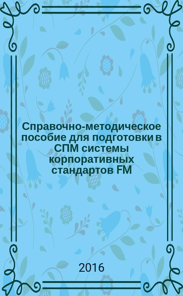 Справочно-методическое пособие для подготовки в СПМ системы корпоративных стандартов FM. [Ч.] 1 : Антикризисный синергетический менеджмент "Евразия"