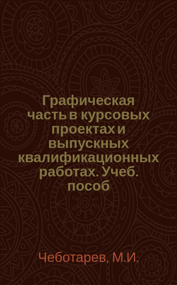 Графическая часть в курсовых проектах и выпускных квалификационных работах. Учеб. пособ.