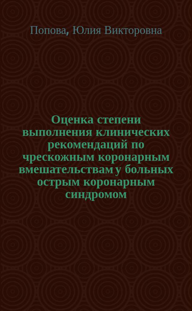 Оценка степени выполнения клинических рекомендаций по чрескожным коронарным вмешательствам у больных острым коронарным синдромом : автореферат диссертации на соискание ученой степени кандидата медицинских наук : специальность 14.01.04 <Внутренние болезни>