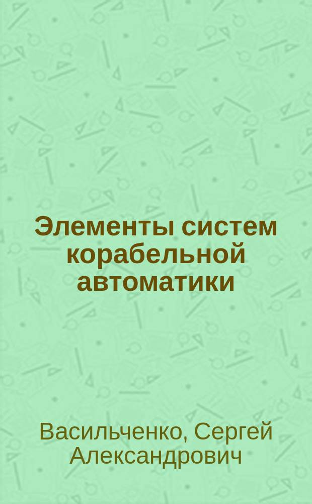 Элементы систем корабельной автоматики : учебное пособие : направление 13.03.02 - "Электроэнергетика и электротехника"