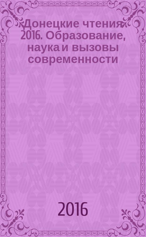 Донецкие чтения 2016. Образование, наука и вызовы современности : I международная научная конференция, г. Донецк, 16-18 мая 2016 г. материалы конференции [в 8 т. Т. 4 : Филологические науки, культура и искусство