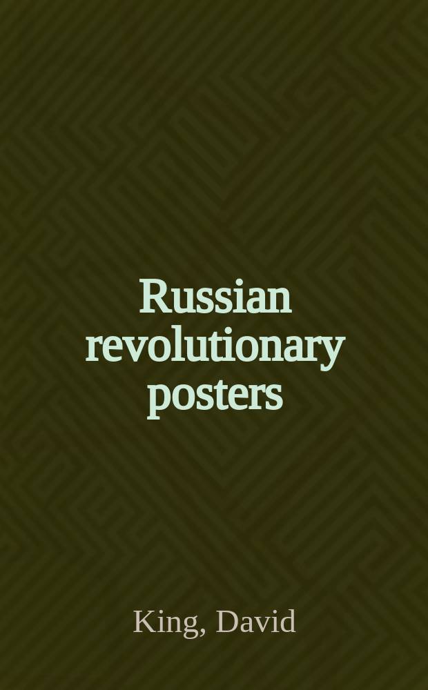 Russian revolutionary posters : from civil war to socialist realism, from Bolshevism to the end of Stalin : from the David King collection at Tate Modern : an album = Русские революционные плакаты
