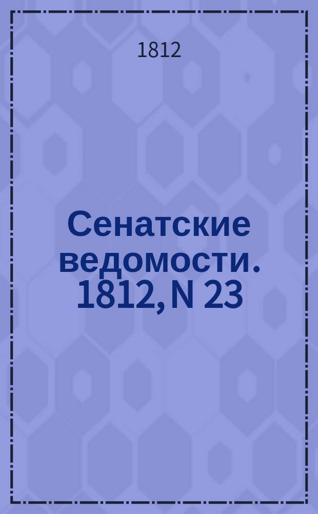 Сенатские ведомости. 1812, N 23 (8 июня)