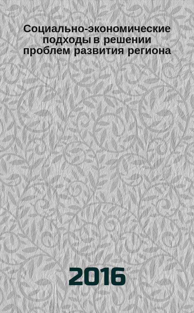 Социально-экономические подходы в решении проблем развития региона : материалы Всероссийской научной студенческой конференции, 5 декабря 2015 г