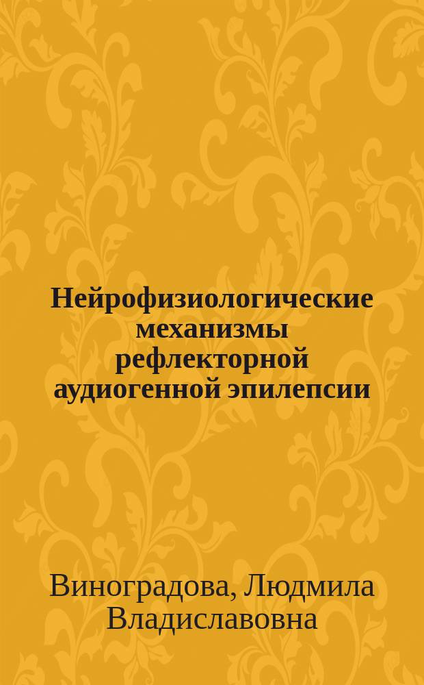 Нейрофизиологические механизмы рефлекторной аудиогенной эпилепсии : автореферат диссертации на соискание ученой степени доктора биологических наук : специальность 03.03.01 <Физиология>