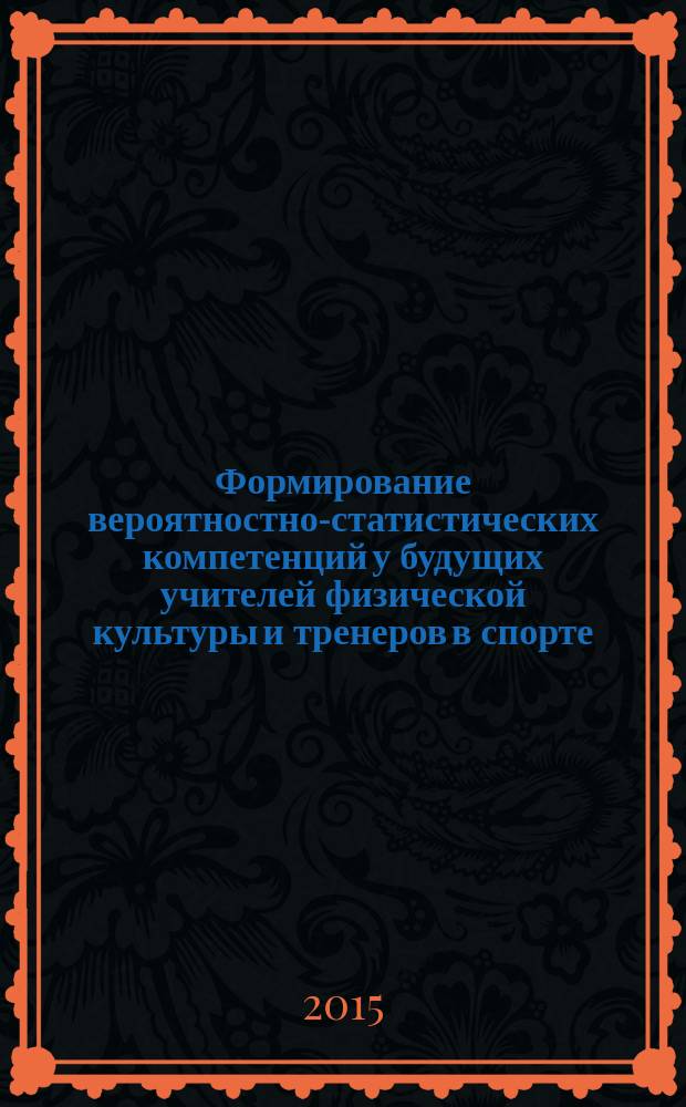 Формирование вероятностно-статистических компетенций у будущих учителей физической культуры и тренеров в спорте : автореферат диссертации на соискание ученой степени кандидата педагогических наук : специальность 13.00.08 <Теория и методика профессионального образования>