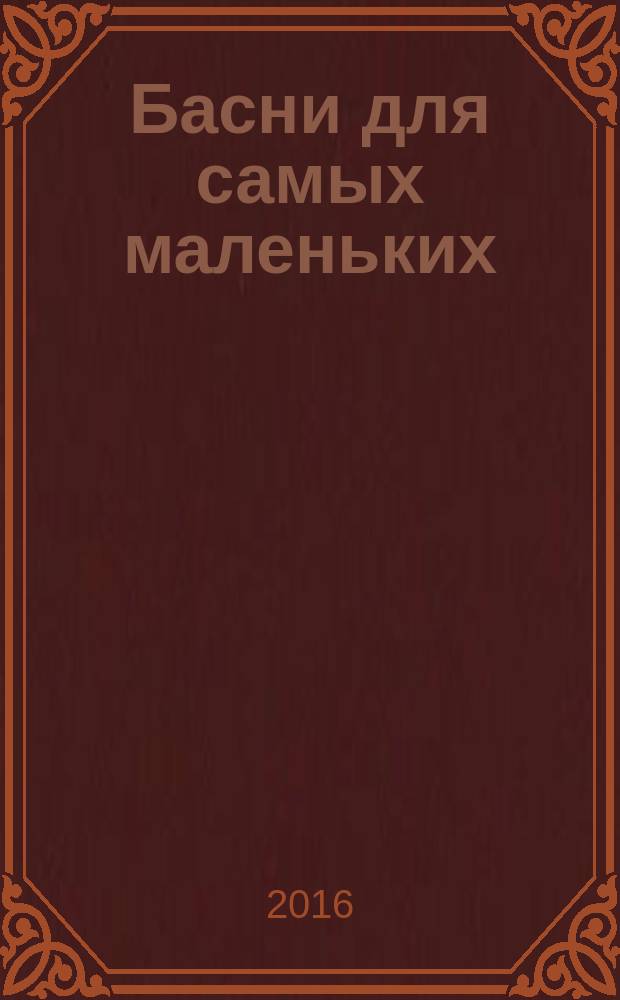 Басни для самых маленьких : для чтения взрослыми детям
