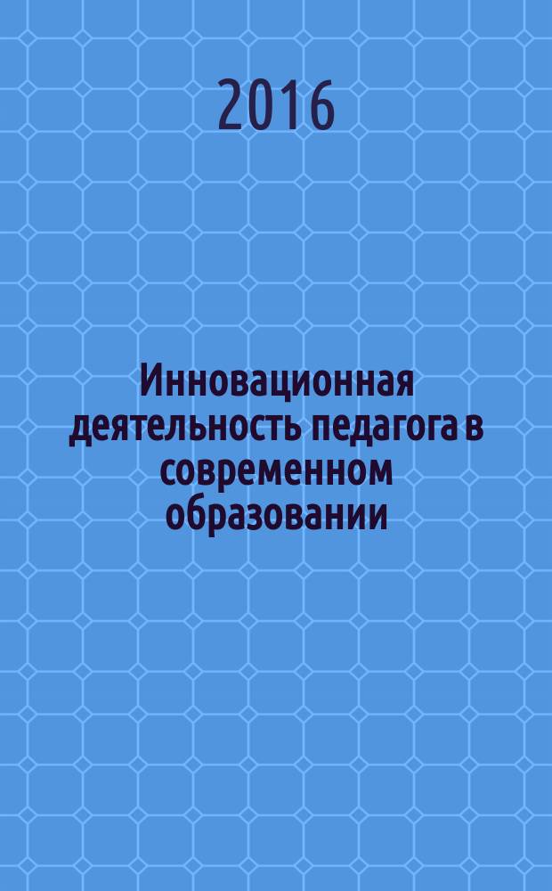 Инновационная деятельность педагога в современном образовании : сборник материалов II Международной научно-практической конференции, 21 ноября 2016 года