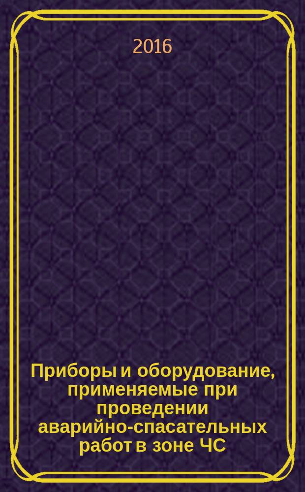 Приборы и оборудование, применяемые при проведении аварийно-спасательных работ в зоне ЧС: справочное пособие для проведения практических работ