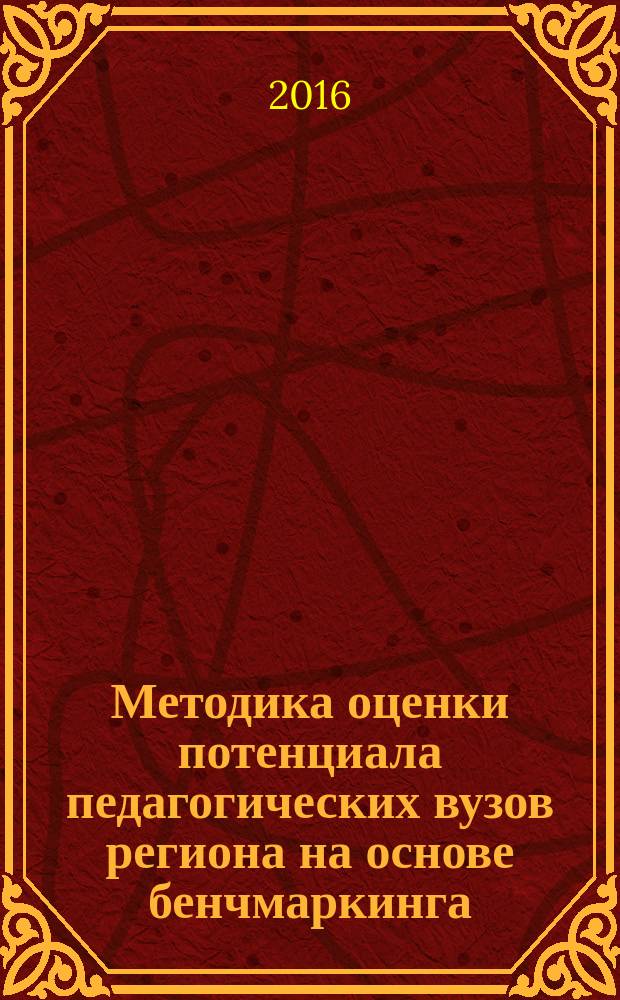 Методика оценки потенциала педагогических вузов региона на основе бенчмаркинга : коллективная монография