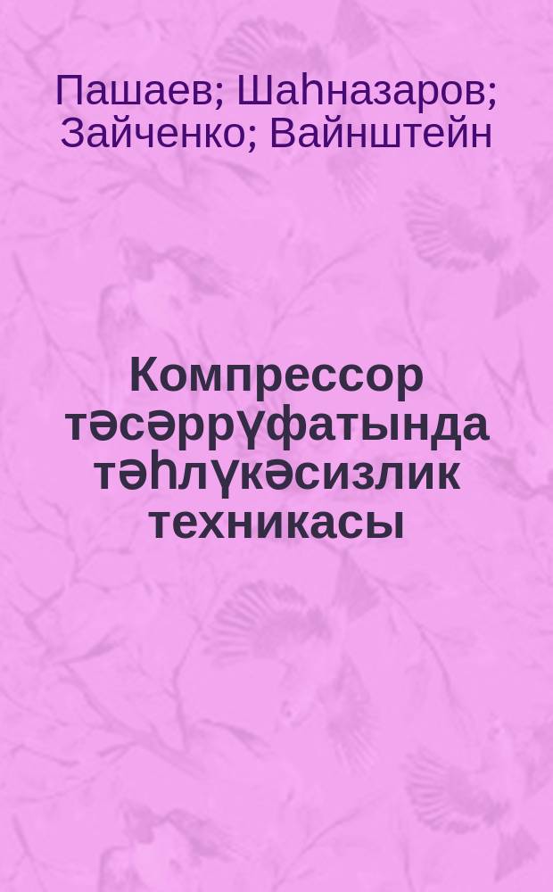 Компрессор тәсәррүфатында тәһлүкәсизлик техникасы : (Компрессор стансиjасынын ишчиләринә көмәк) = Техника безопасности в компрессорном хозяйстве