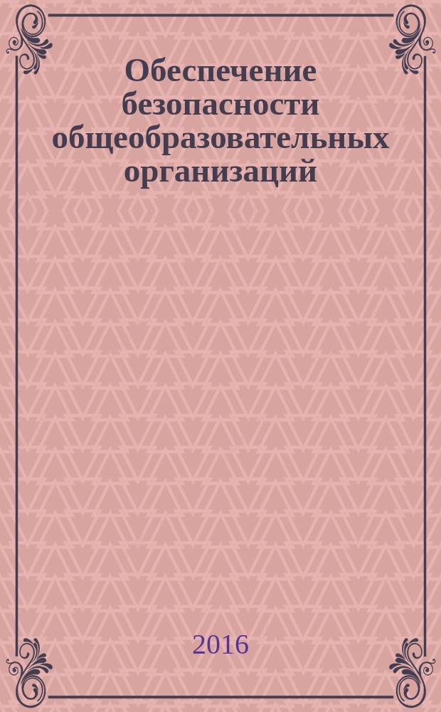 Обеспечение безопасности общеобразовательных организаций : (учебное пособие)