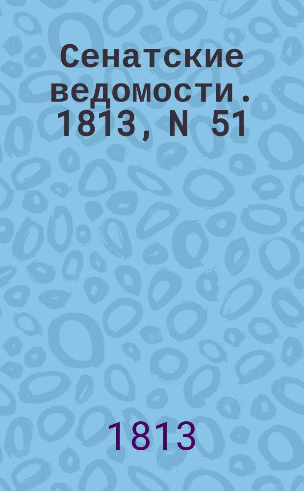 Сенатские ведомости. 1813, N 51 (20 дек.)