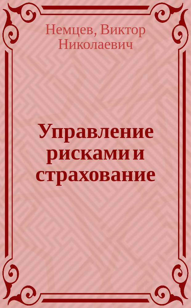 Управление рисками и страхование : учебное пособие : для магистров, обучающихся по направлению 38.04.01 Экономика (профиль "Управление рисками и страхование"), преподавателей и специалистов предприятий и организаций