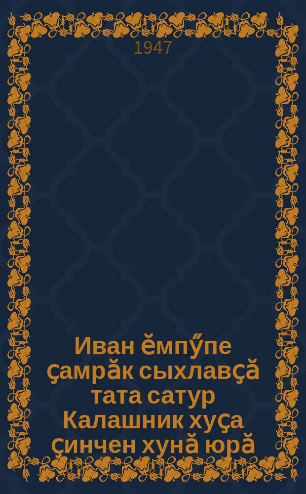 Иван ӗмпӳпе ҫамрӑк сыхлавҫӑ тата сатур Калашник хуҫа ҫинчен хунӑ юрӑ = Песня про царя Ивана Васильевича, молодого опричника и удалого купца Калашникова