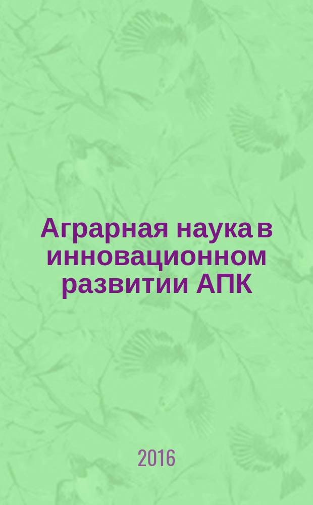 Аграрная наука в инновационном развитии АПК : материалы международной научно-практической конференции в рамках XXVI международной специализированной выставки "Агрокомплекс-2016", 15-17 марта 2016 г