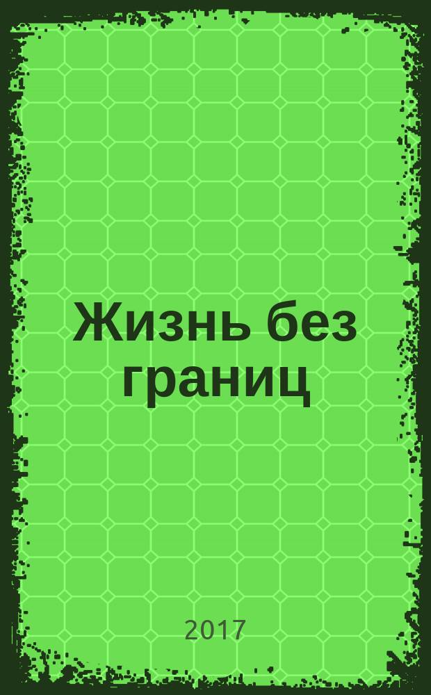 Жизнь без границ : путь к потрясающе счастливой жизни
