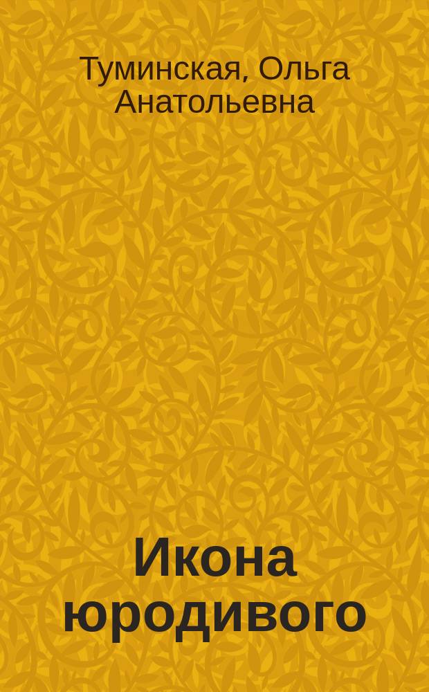 Икона юродивого : (образ юродивого во Христе в русском изобразительном искусстве позднего Средневековья и Нового времени) : монография