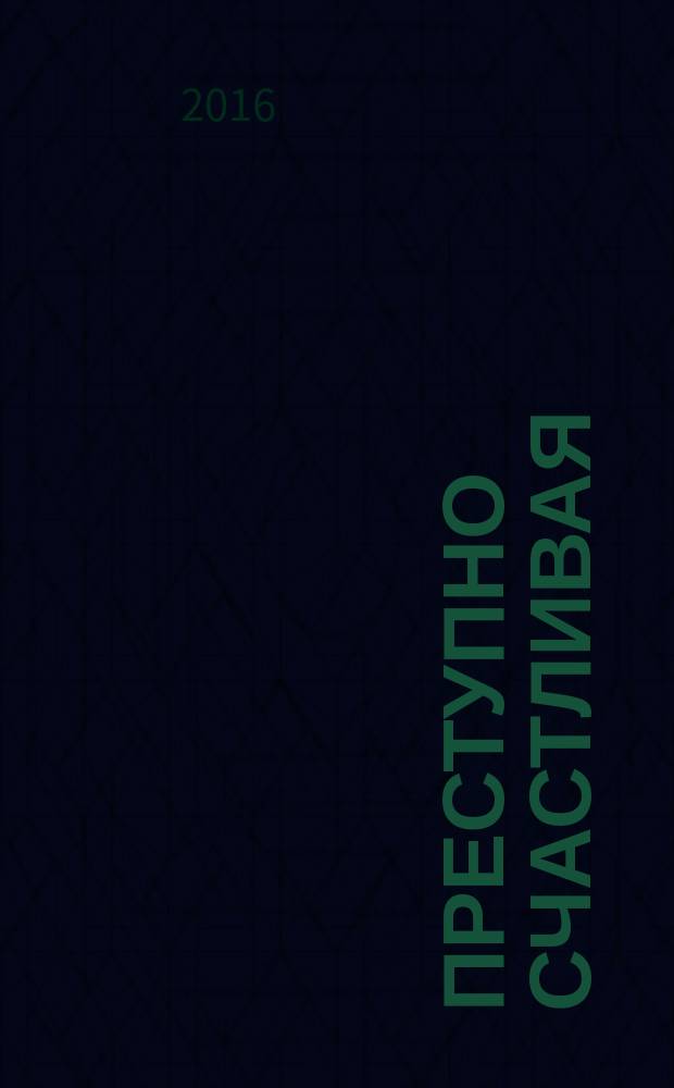 Преступно счастливая : роман