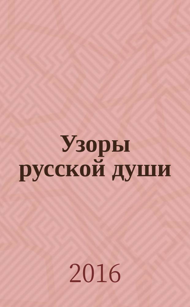 Узоры русской души : платки и шали XVIII-XXI веков из собрания Государственного Владимиро-Суздальского музея-заповедника : каталог выставки