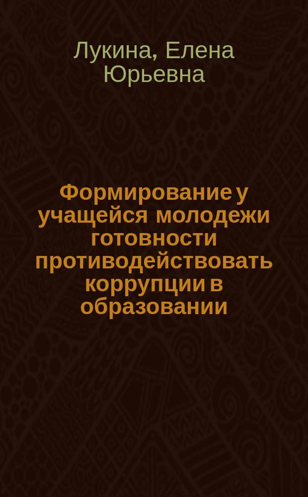 Формирование у учащейся молодежи готовности противодействовать коррупции в образовании : монография