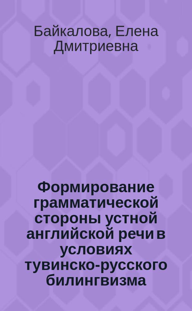 Формирование грамматической стороны устной английской речи в условиях тувинско-русского билингвизма : монография