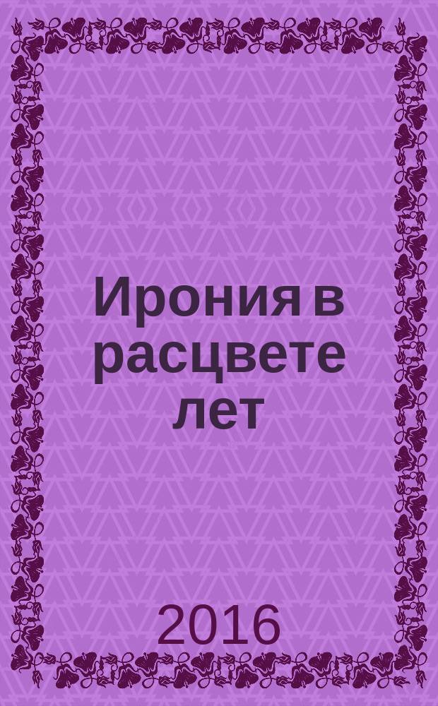Ирония в расцвете лет : лёгкий юмор в стихах и прозе