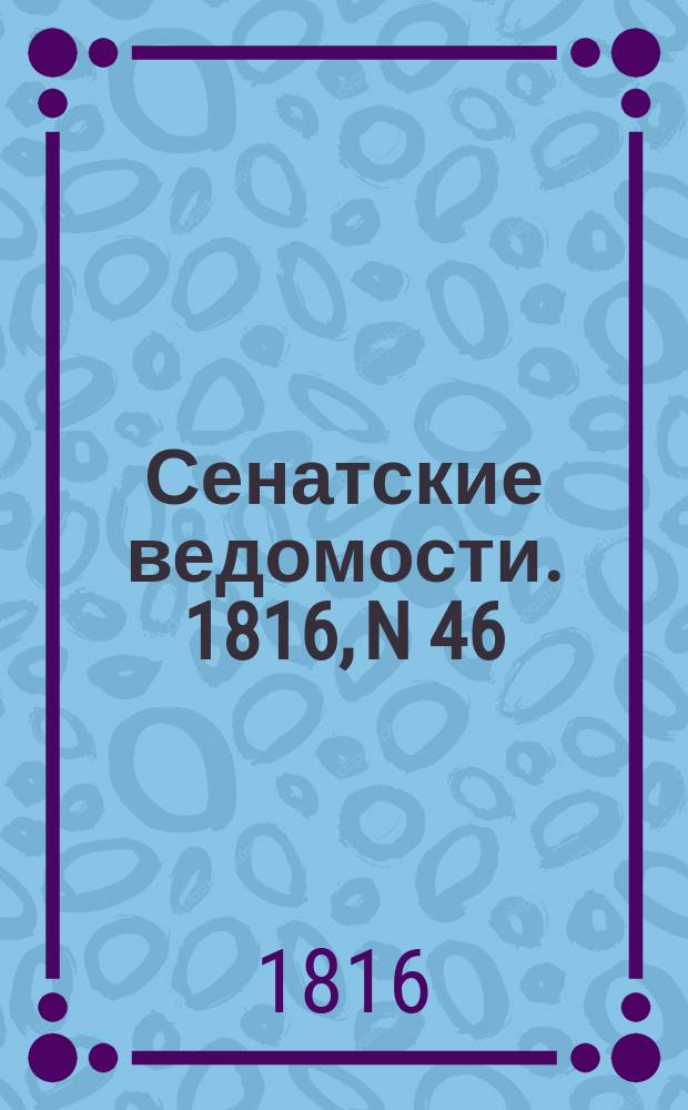 Сенатские ведомости. 1816, N 46 (11 нояб.)