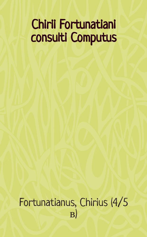 Chirii Fortunatiani consulti Computus // Nicephori insignis philosophi Compendiaria de arte disserendi ratio, omnium eruditorum judicio absolutissima