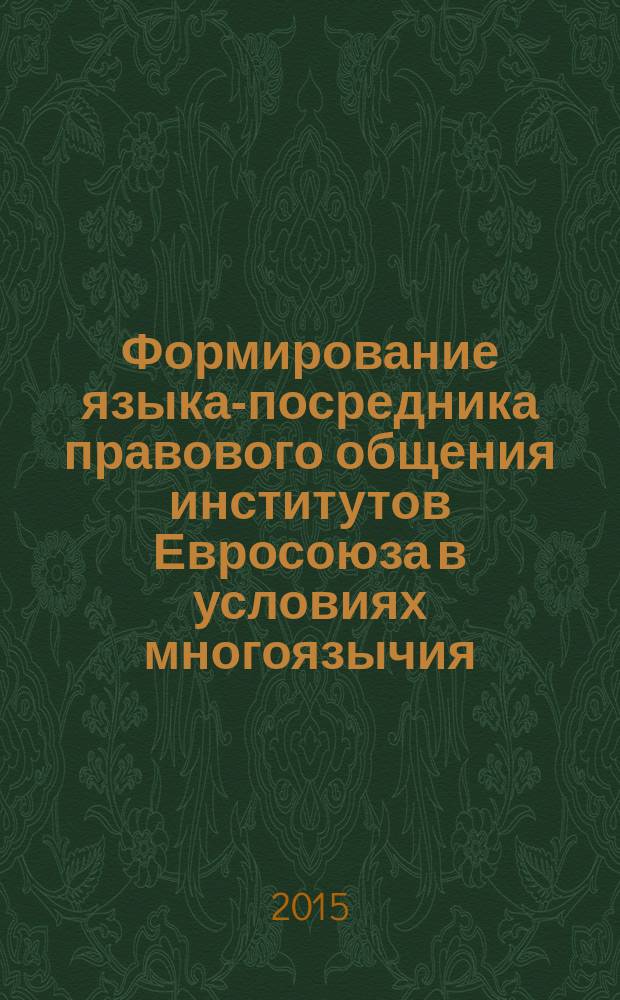 Формирование языка-посредника правового общения институтов Евросоюза в условиях многоязычия : автореферат диссертации на соискание ученой степени кандидата филологических наук : специальность 10.02.19 <Теория языка>