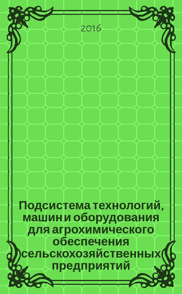 Подсистема технологий, машин и оборудования для агрохимического обеспечения сельскохозяйственных предприятий : научно-методические и практические рекомендации