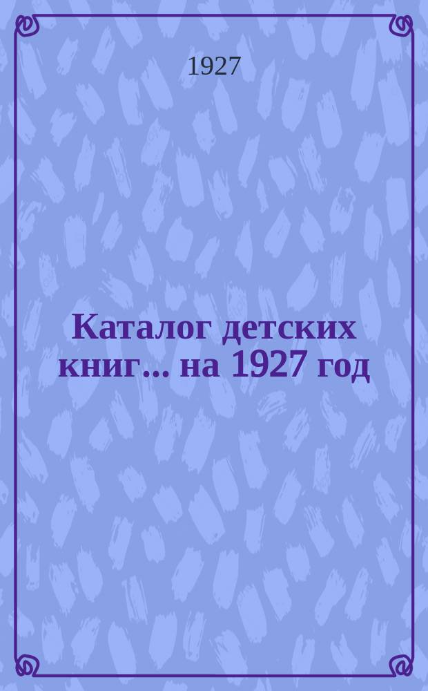 Каталог детских книг. ... на 1927 год
