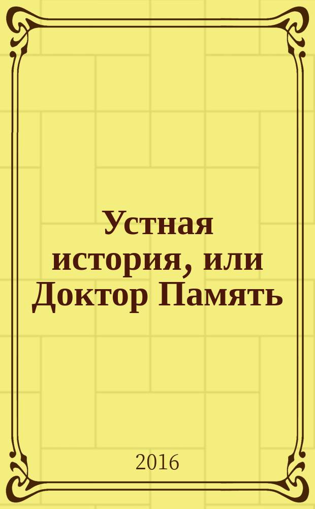Устная история, или Доктор Память : учебно-методическое пособие