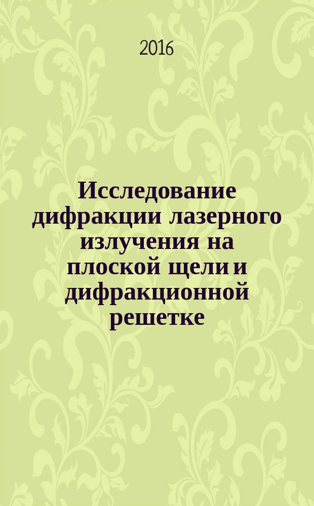 Исследование дифракции лазерного излучения на плоской щели и дифракционной решетке : методическое пособие
