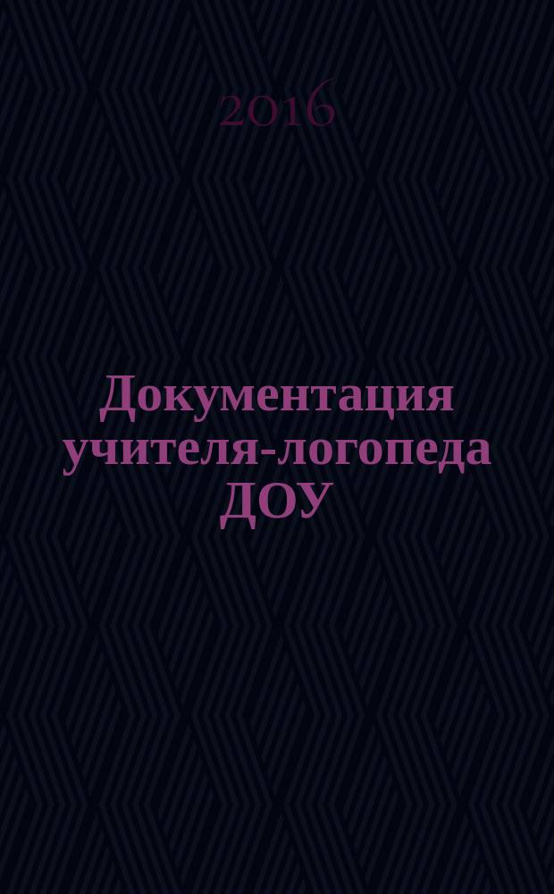 Документация учителя-логопеда ДОУ : методические рекомендации учителям-логопедам ДОУ