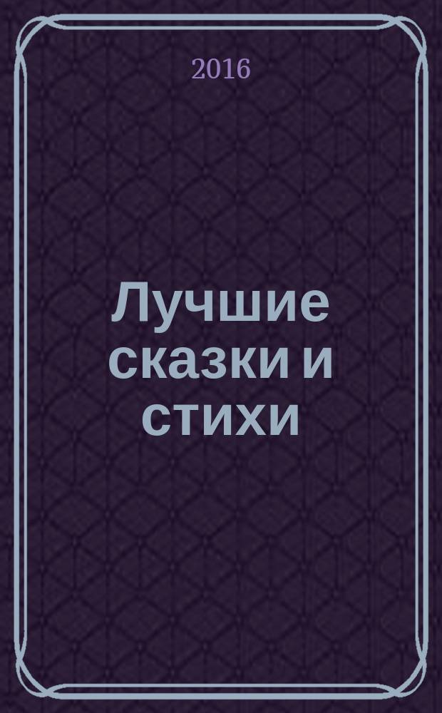 Лучшие сказки и стихи : сказки, стихи, песенки : для детей до 3-х лет
